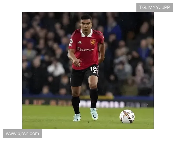 卡塞米罗本赛季在曼联表现稳健,助力球队中场竞争力增强 卡塞米罗本赛季在曼联表现稳健,助力球队中场竞争力增强